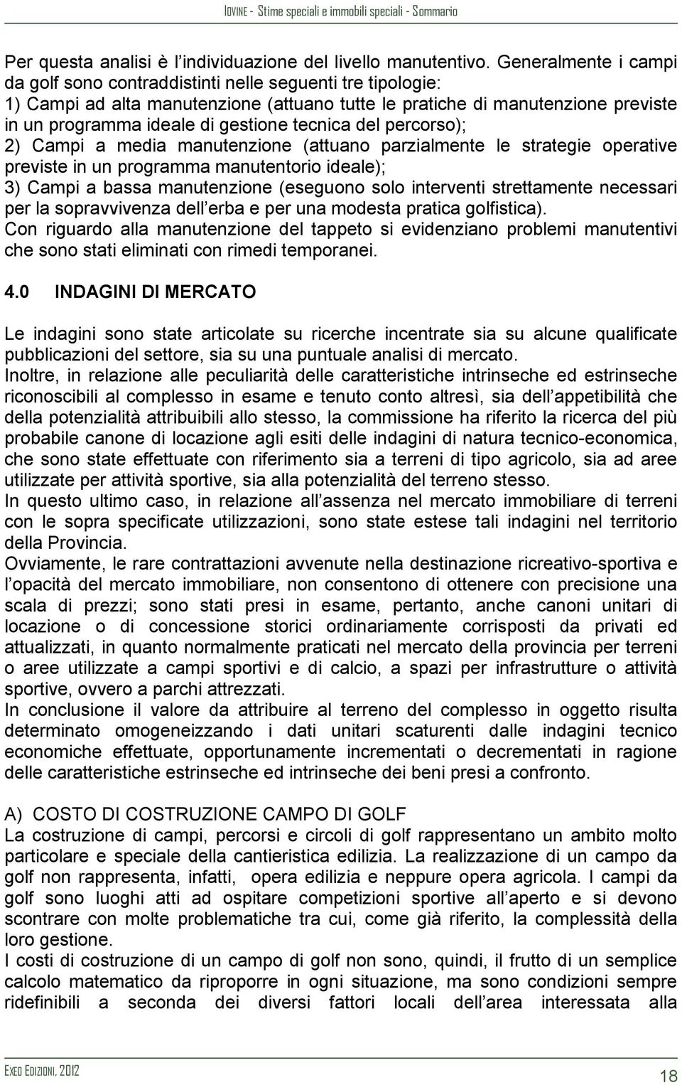 tecnica del percorso); 2) Campi a media manutenzione (attuano parzialmente le strategie operative previste in un programma manutentorio ideale); 3) Campi a bassa manutenzione (eseguono solo