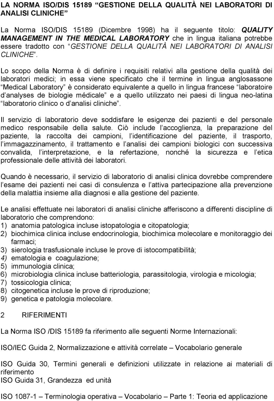 Lo scopo della Norma è di definire i requisiti relativi alla gestione della qualità dei laboratori medici; in essa viene specificato che il termine in lingua anglosassone Medical Laboratory è