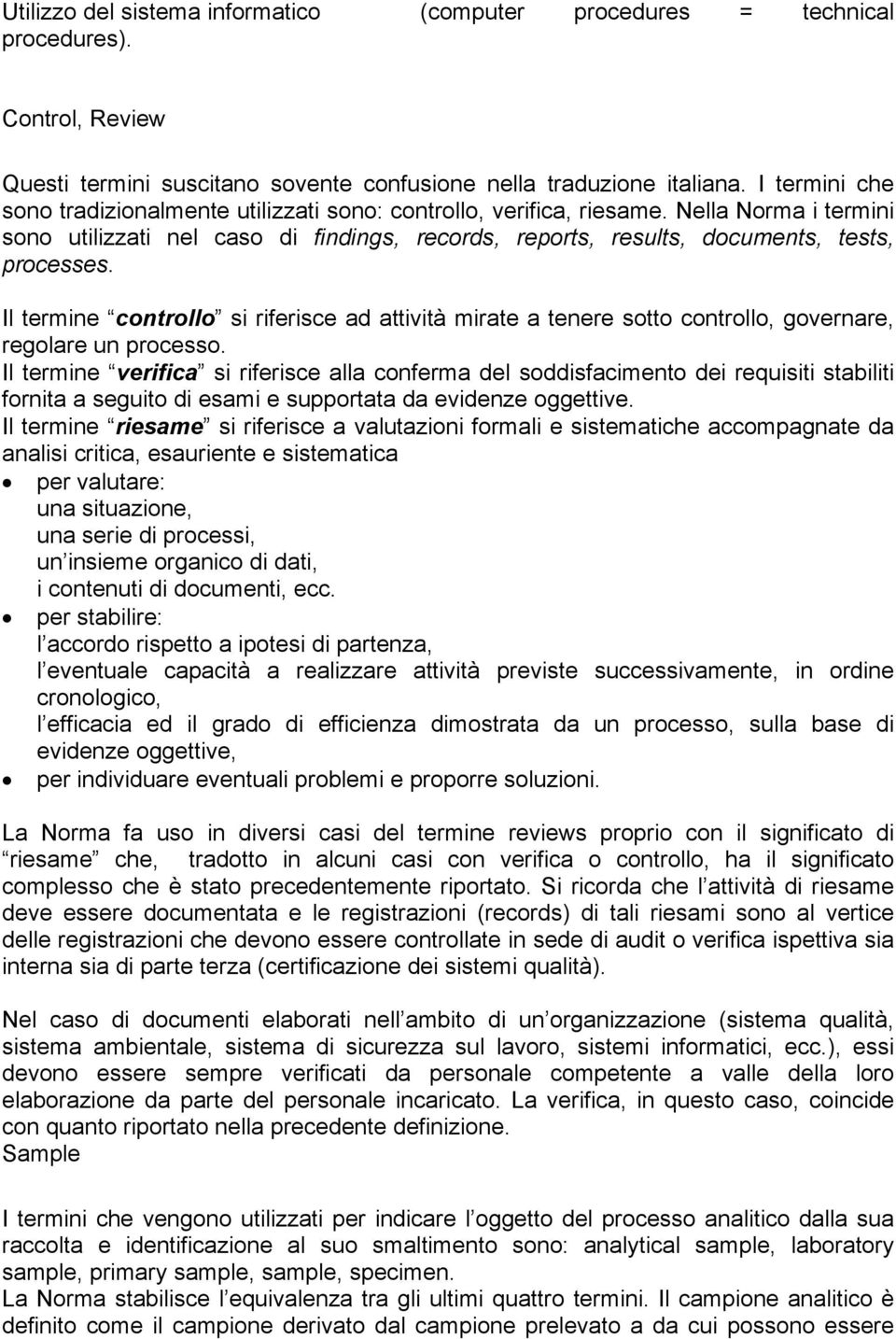 Il termine controllo si riferisce ad attività mirate a tenere sotto controllo, governare, regolare un processo.