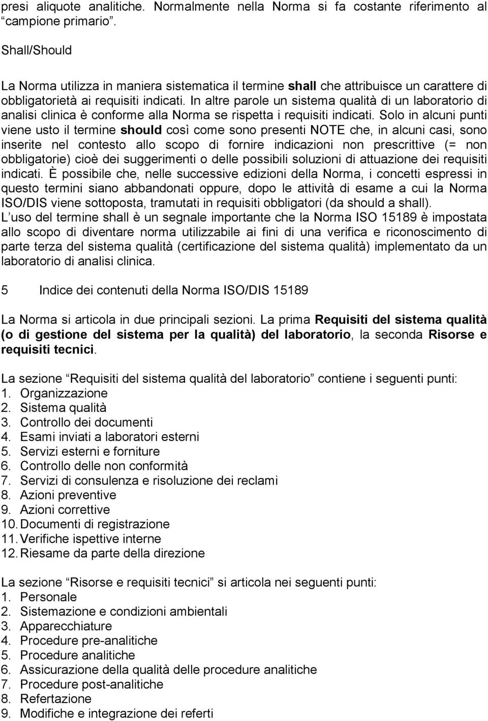 In altre parole un sistema qualità di un laboratorio di analisi clinica è conforme alla Norma se rispetta i requisiti indicati.