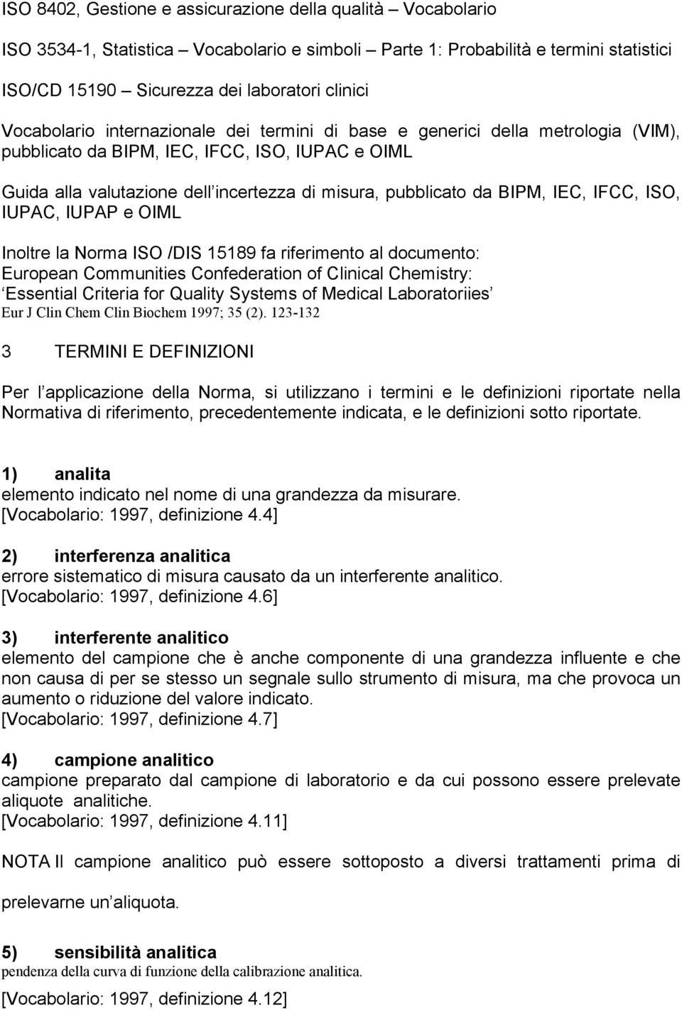 BIPM, IEC, IFCC, ISO, IUPAC, IUPAP e OIML Inoltre la Norma ISO /DIS 15189 fa riferimento al documento: European Communities Confederation of Clinical Chemistry: Essential Criteria for Quality Systems