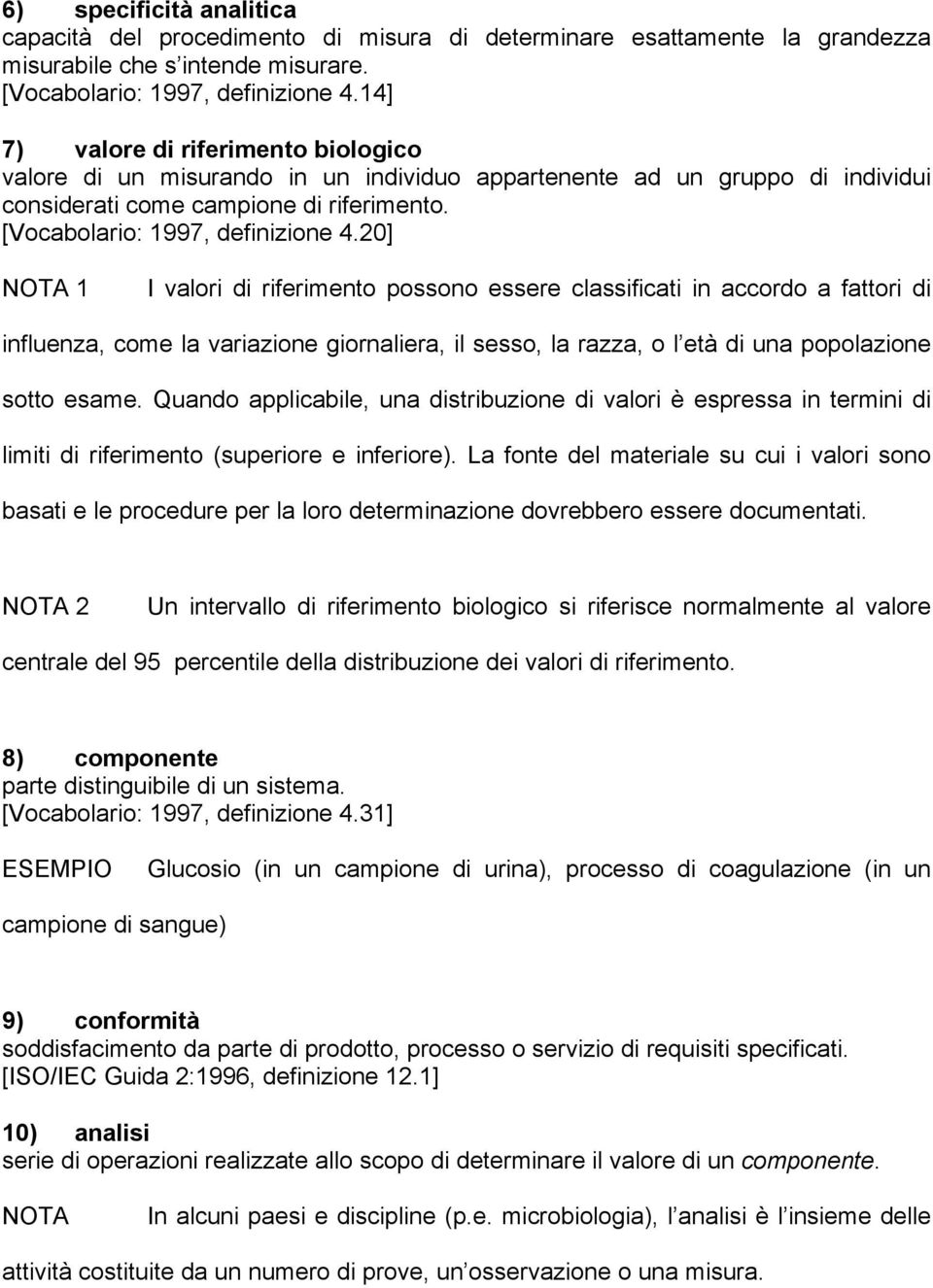 20] NOTA 1 I valori di riferimento possono essere classificati in accordo a fattori di influenza, come la variazione giornaliera, il sesso, la razza, o l età di una popolazione sotto esame.