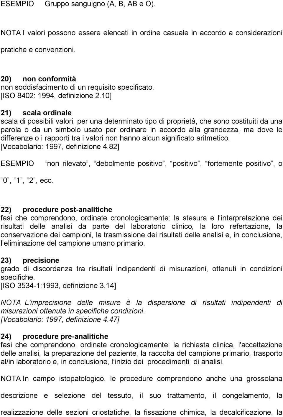 10] 21) scala ordinale scala di possibili valori, per una determinato tipo di proprietà, che sono costituiti da una parola o da un simbolo usato per ordinare in accordo alla grandezza, ma dove le