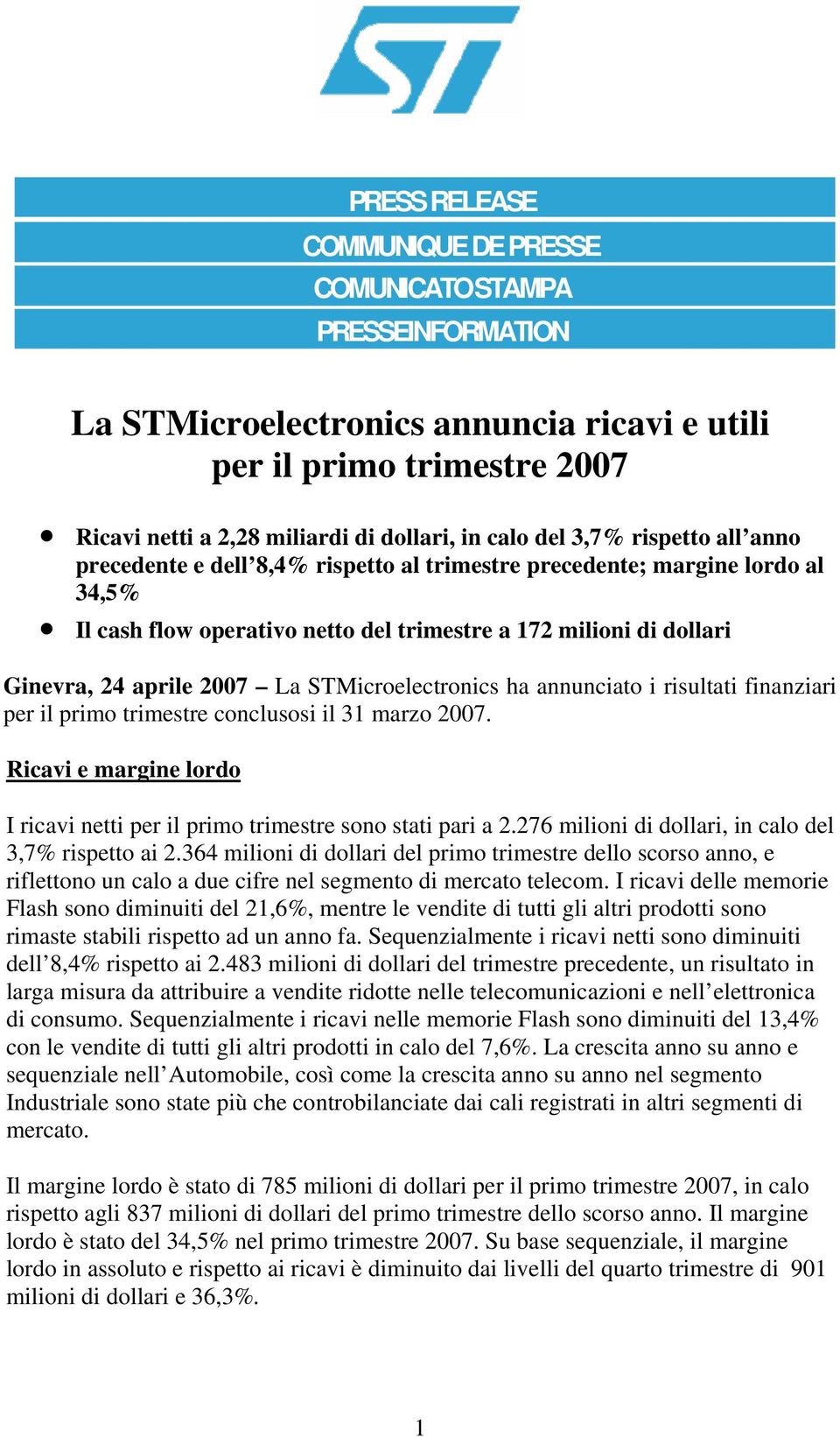 La STMicroelectronics ha annunciato i risultati finanziari per il primo trimestre conclusosi il 31 marzo 2007. Ricavi e margine lordo I ricavi netti per il primo trimestre sono stati pari a 2.