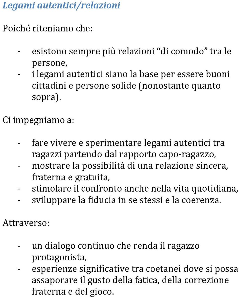 Ci impegniamo a: fare vivere e sperimentare legami autentici tra ragazzi partendo dal rapporto caporagazzo, mostrare la possibilità di una relazione sincera, fraterna e