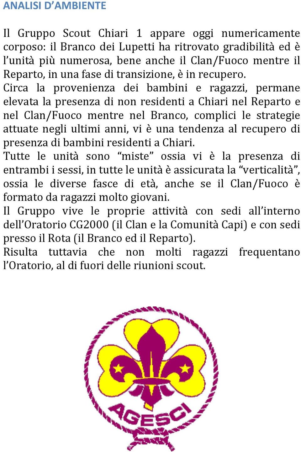 Circa la provenienza dei bambini e ragazzi, permane elevata la presenza di non residenti a Chiari nel Reparto e nel Clan/Fuoco mentre nel Branco, complici le strategie attuate negli ultimi anni, vi è