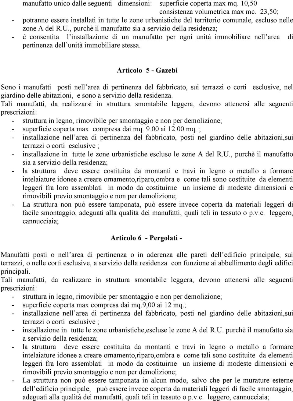 , purchè il manufatto sia a servizio della residenza; - è consentita l installazione di un manufatto per ogni unità immobiliare nell area di pertinenza dell unità immobiliare stessa.