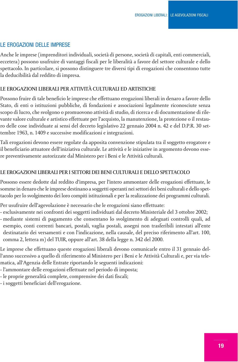 LE EROGAZIONI LIBERALI PER ATTIVITÀ CULTURALI ED ARTISTICHE Possono fruire di tale beneficio le imprese che effettuano erogazioni liberali in denaro a favore dello Stato, di enti o istituzioni