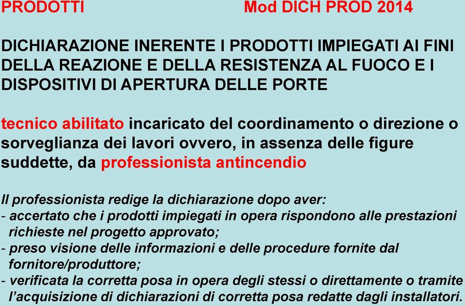 dopo aver: - accertato che i prodotti impiegati in opera rispondono alle prestazioni richieste nel progetto approvato; - preso visione delle informazioni e delle procedure fornite