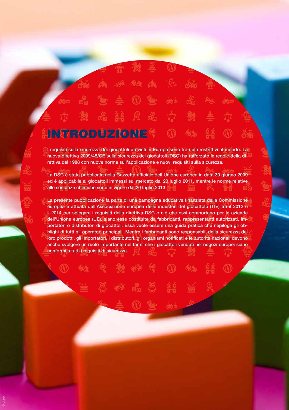 La DSG è stata pubblicata nella Gazzetta ufficiale dell'unione europea in data 30 giugno 2009 ed è applicabile ai giocattoli immessi sul mercato dal 20 luglio 2011, mentre le norme relative alle