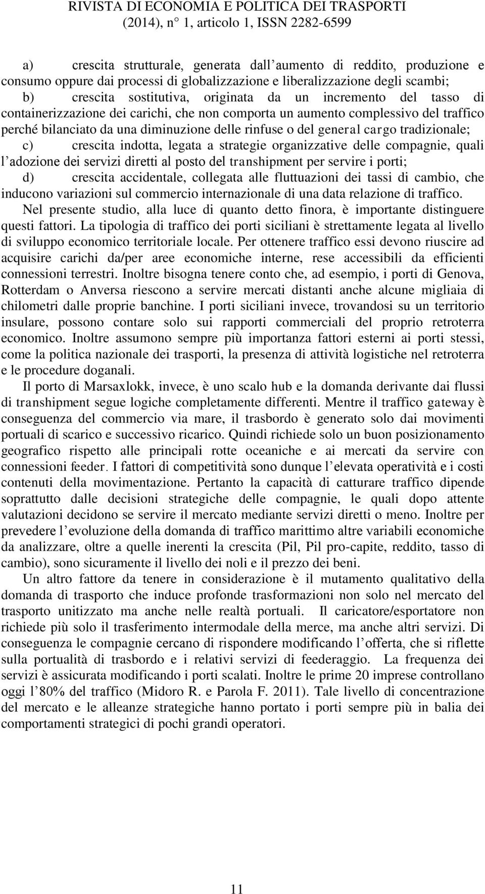 del general cargo tradizionale; c) crescita indotta, legata a strategie organizzative delle compagnie, quali l adozione dei servizi diretti al posto del transhipment per servire i porti; d) crescita