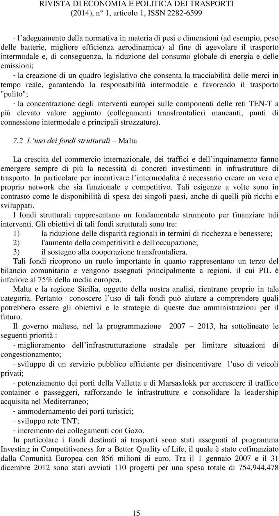 reale, garantendo la responsabilità intermodale e favorendo il trasporto "pulito"; - la concentrazione degli interventi europei sulle componenti delle reti TEN-T a più elevato valore aggiunto