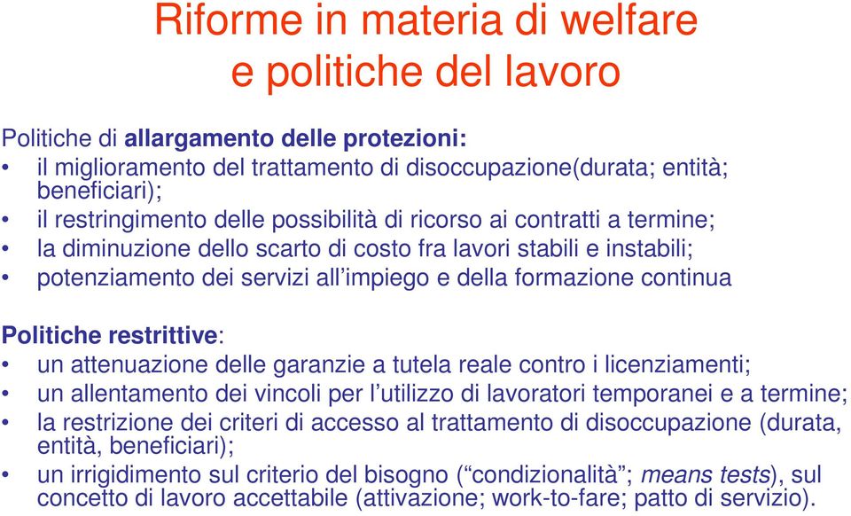 restrittive: un attenuazione delle garanzie a tutela reale contro i licenziamenti; un allentamento dei vincoli per l utilizzo di lavoratori temporanei e a termine; la restrizione dei criteri di