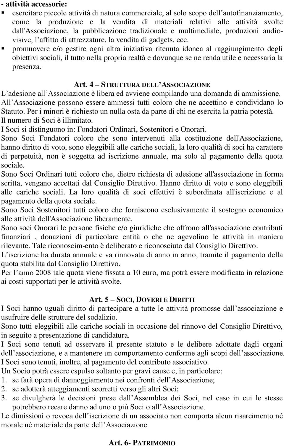 promuovere e/o gestire ogni altra iniziativa ritenuta idonea al raggiungimento degli obiettivi sociali, il tutto nella propria realtà e dovunque se ne renda utile e necessaria la presenza. Art.