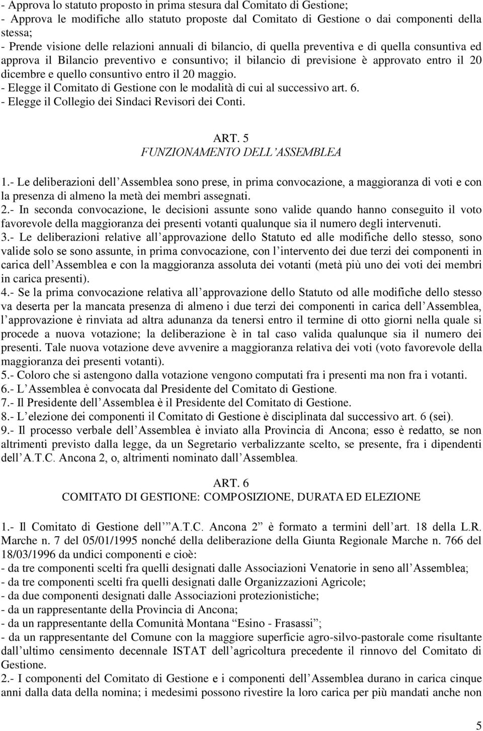 consuntivo entro il 20 maggio. - Elegge il Comitato di Gestione con le modalità di cui al successivo art. 6. - Elegge il Collegio dei Sindaci Revisori dei Conti. ART. 5 FUNZIONAMENTO DELL ASSEMBLEA 1.