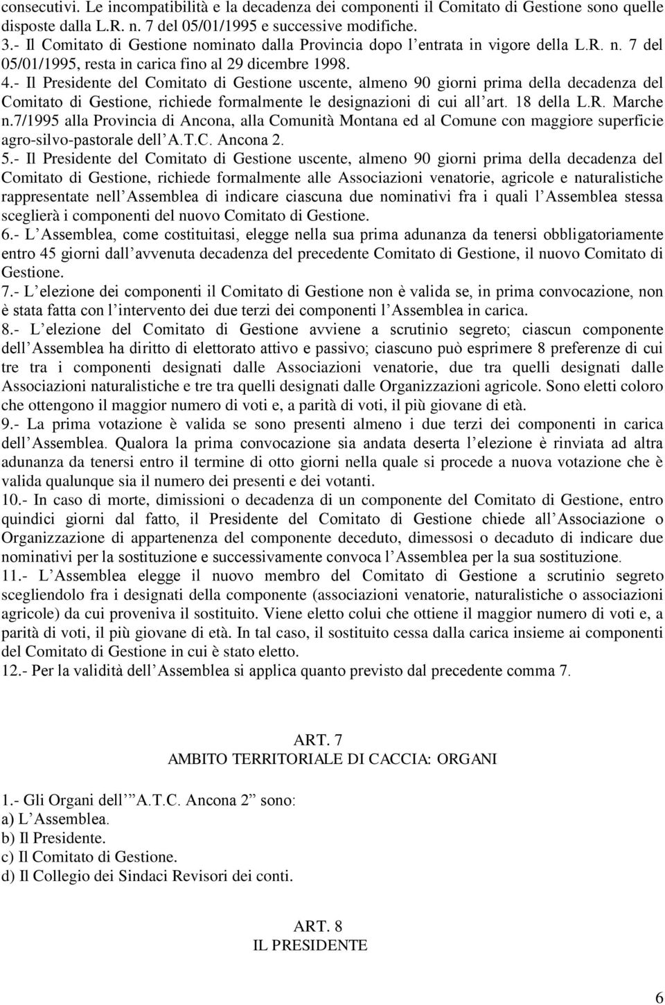 - Il Presidente del Comitato di Gestione uscente, almeno 90 giorni prima della decadenza del Comitato di Gestione, richiede formalmente le designazioni di cui all art. 18 della L.R. Marche n.