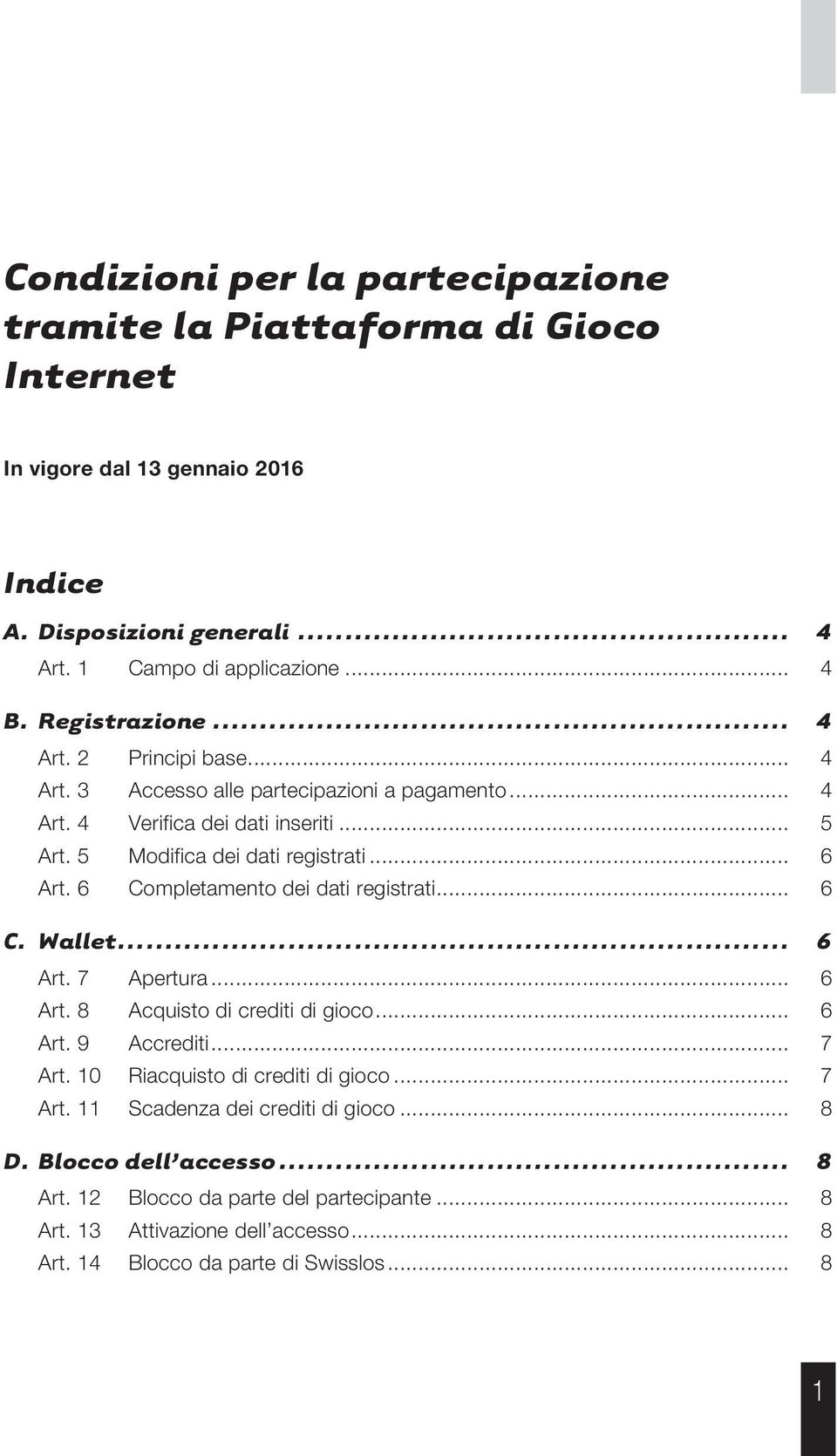 6 Completamento dei dati registrati... 6 C. Wallet... 6 Art. 7 Apertura... 6 Art. 8 Acquisto di crediti di gioco... 6 Art. 9 Accrediti... 7 Art. 10 Riacquisto di crediti di gioco... 7 Art. 11 Scadenza dei crediti di gioco.