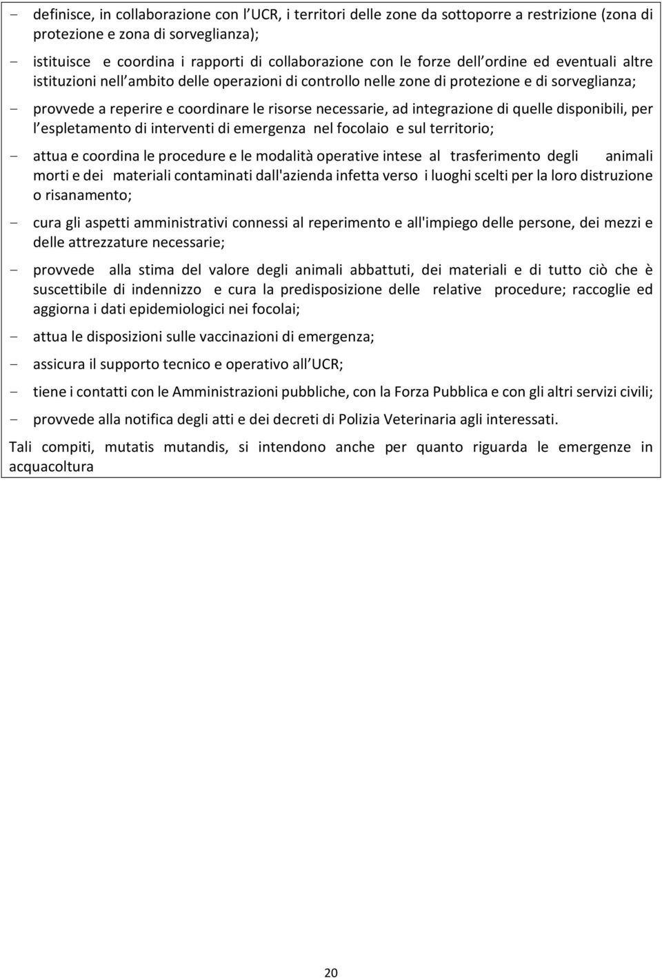 integrazione di quelle disponibili, per l espletamento di interventi di emergenza nel focolaio e sul territorio; - attua e coordina le procedure e le modalità operative intese al trasferimento degli