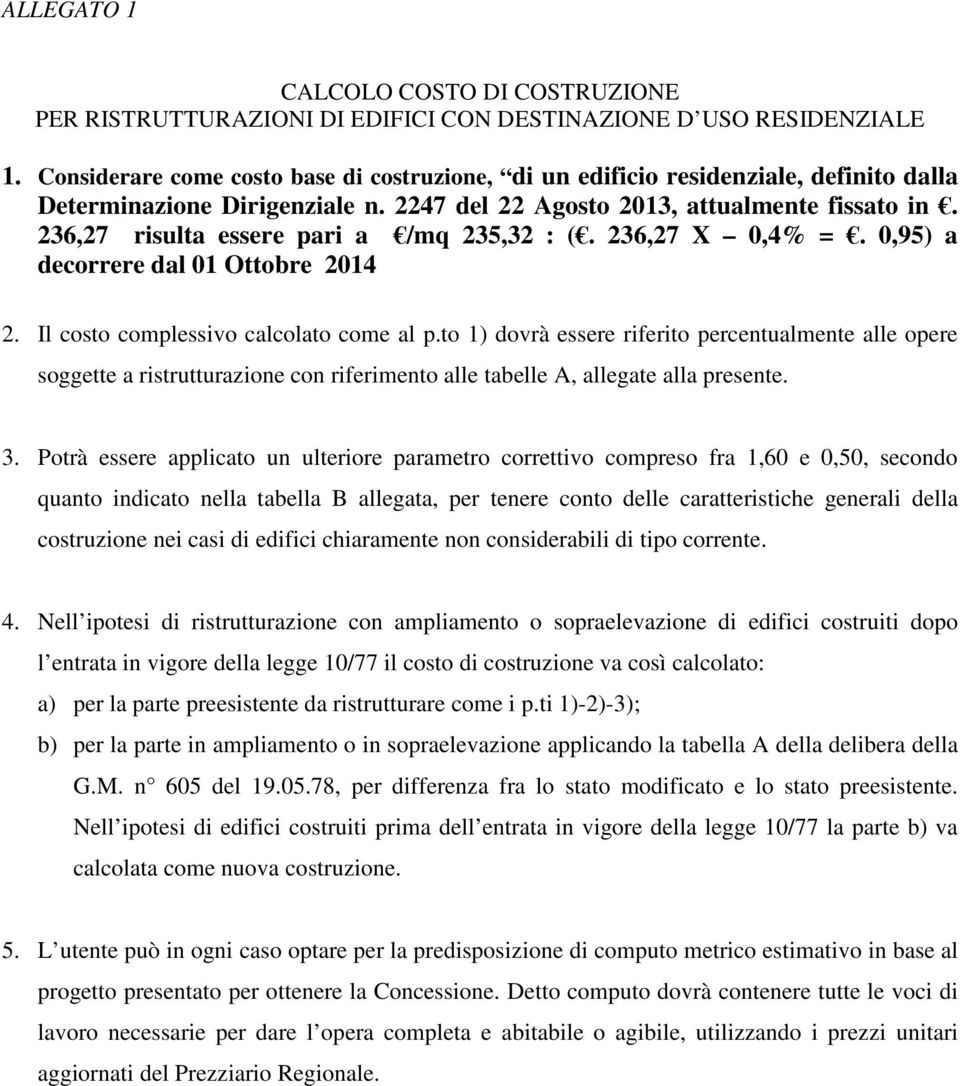 36,7 risulta essere pari a /mq 35,3 : (. 36,7 X 0,4% =. 0,95) a decorrere dal 0 Ottobre 04. Il costo complessivo calcolato come al p.