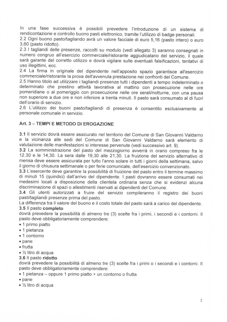 3 I tagliandi delle presenze, raccolti su modulo (vedi allegato 3) saranno consegnati in numero congrue all'esercizio commerciale/ristorante aggiudicatario del servizio, il quale sarà garante del