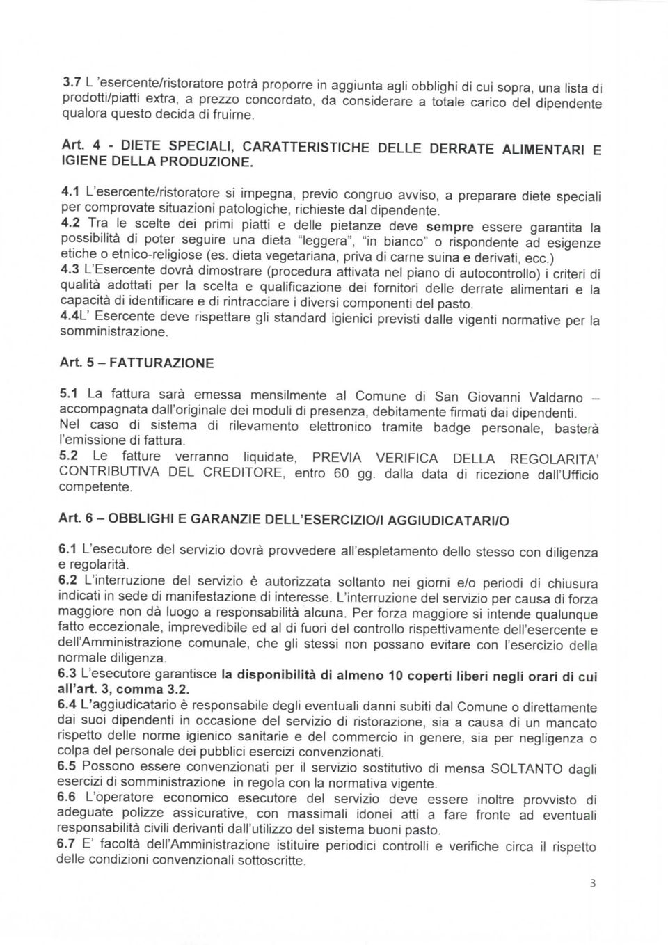 4.2 Tra le scelte dei primi piatti e delle pietanze deve sempre essere garantita la possibilità di poter seguire una dieta "leggera", "in bianco" o rispondente ad esigenze etiche o etnico-religiose