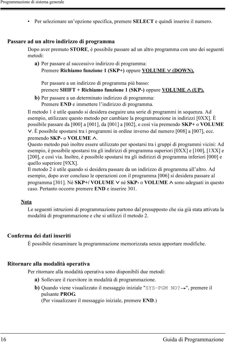 Richiamo funzione 1 (SKP+) oppure VOLUME (DOWN). Per passare a un indirizzo di programma più basso: premere SHIFT + Richiamo funzione 1 (SKP-) oppure VOLUME (UP).