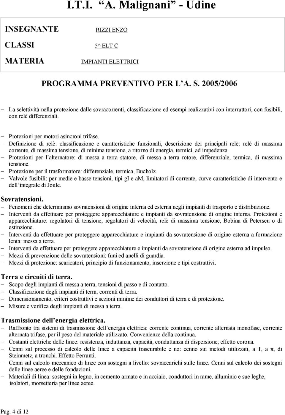 ad impedenza. Protezioni per l alternatore: di messa a terra statore, di messa a terra rotore, differenziale, termica, di massima tensione.