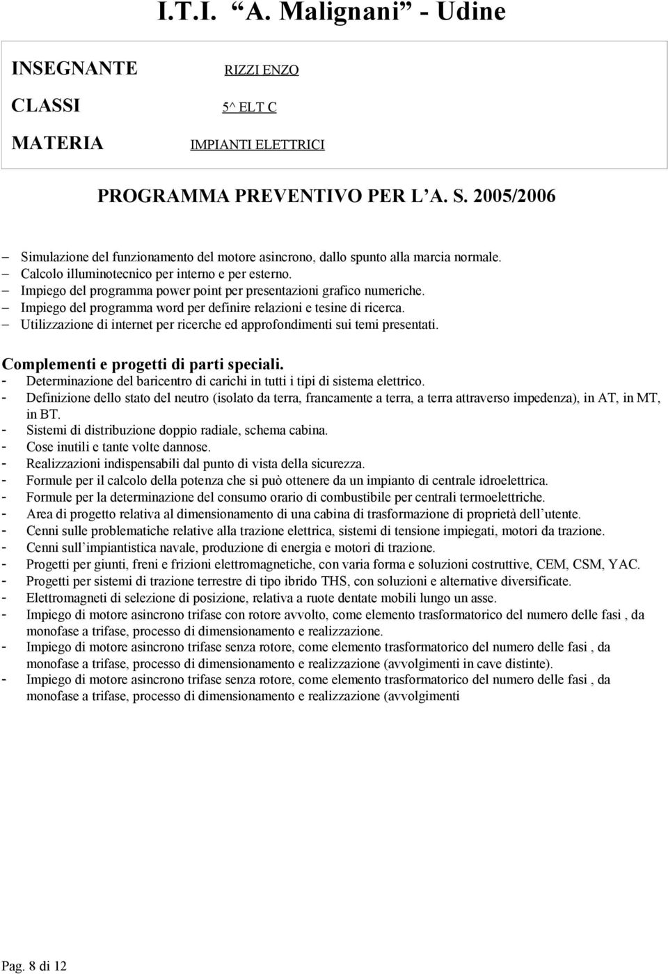 Utilizzazione di internet per ricerche ed approfondimenti sui temi presentati. Complementi e progetti di parti speciali.