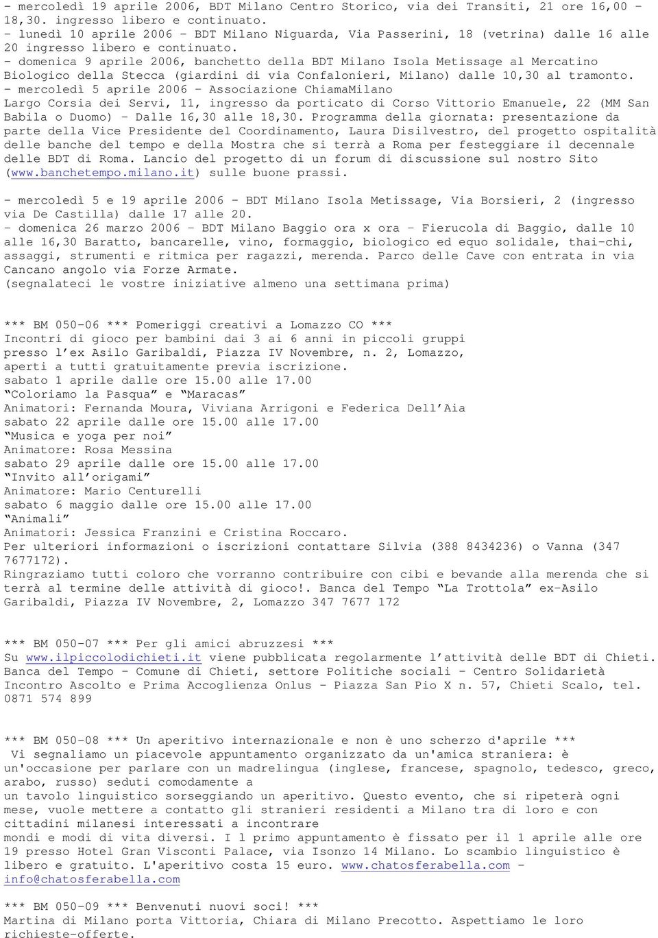 - domenica 9 aprile 2006, banchetto della BDT Milano Isola Metissage al Mercatino Biologico della Stecca (giardini di via Confalonieri, Milano) dalle 10,30 al tramonto.