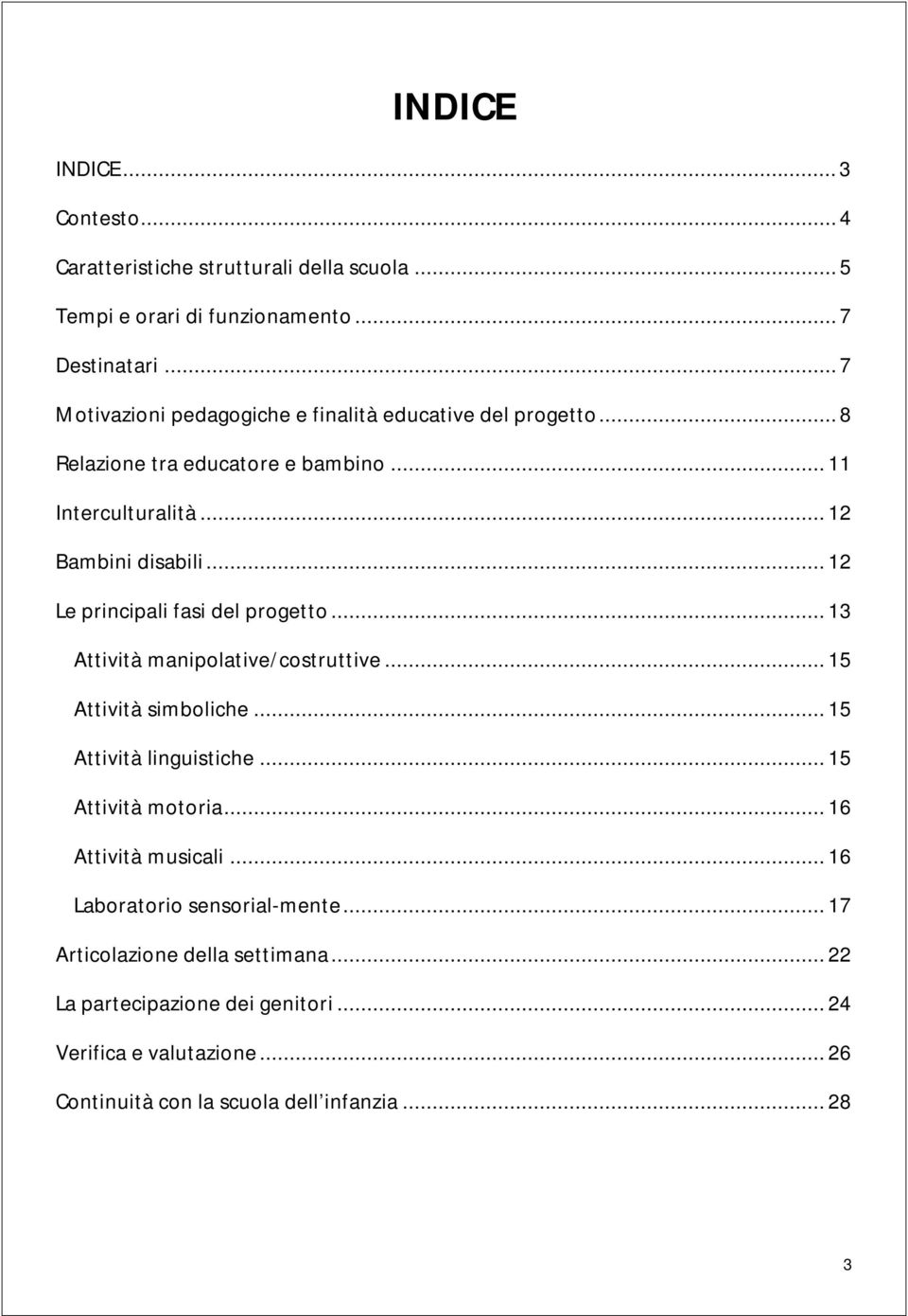 .. 12 Le principali fasi del progetto... 13 Attività manipolative/costruttive... 15 Attività simboliche... 15 Attività linguistiche... 15 Attività motoria.