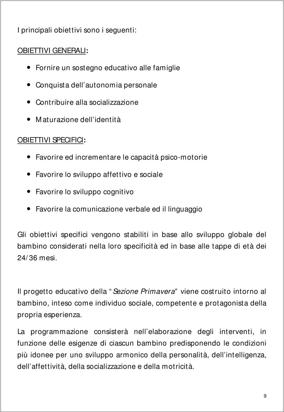 obiettivi specifici vengono stabiliti in base allo sviluppo globale del bambino considerati nella loro specificità ed in base alle tappe di età dei 24/36 mesi.