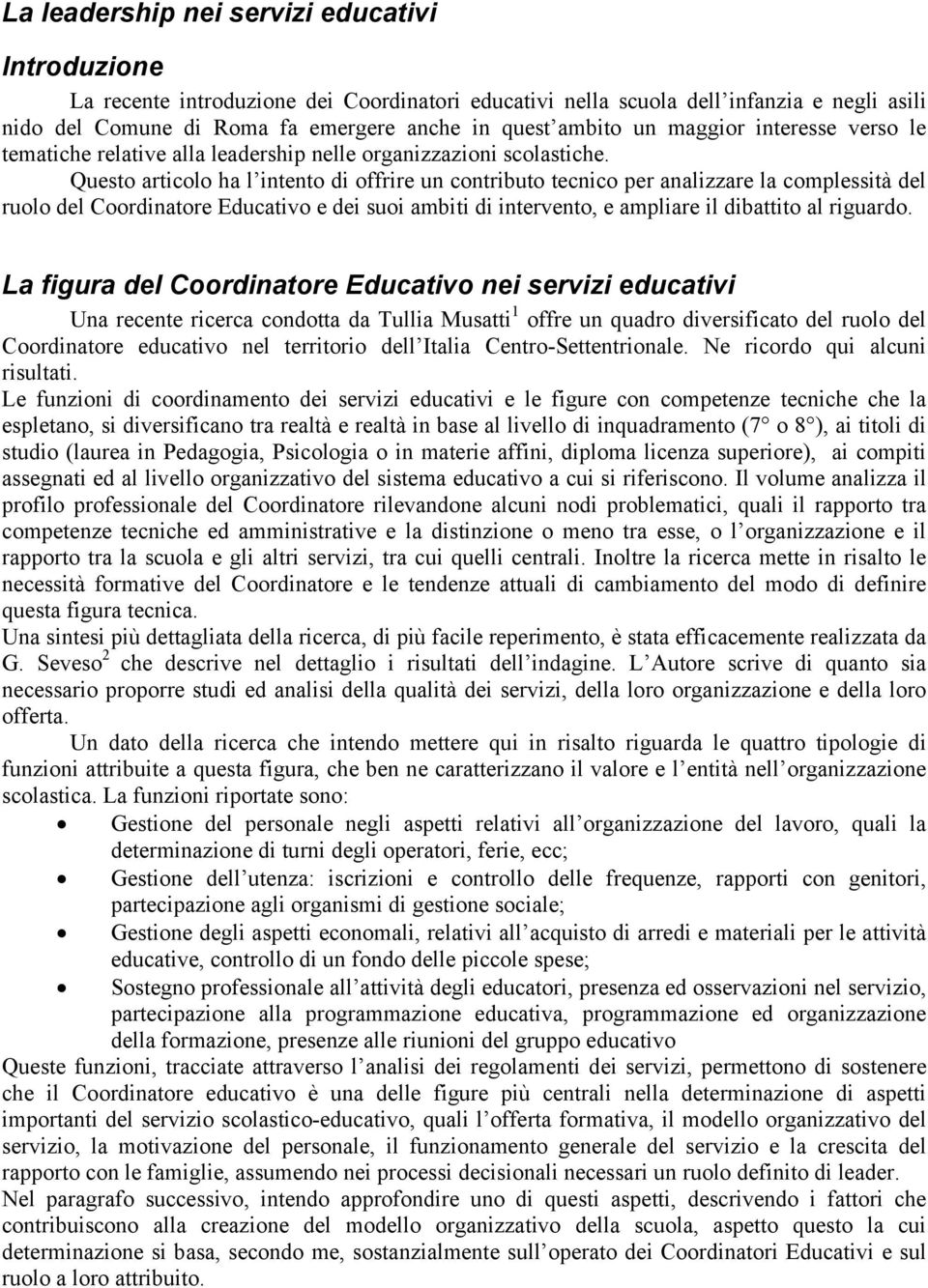 Questo articolo ha l intento di offrire un contributo tecnico per analizzare la complessità del ruolo del Coordinatore Educativo e dei suoi ambiti di intervento, e ampliare il dibattito al riguardo.