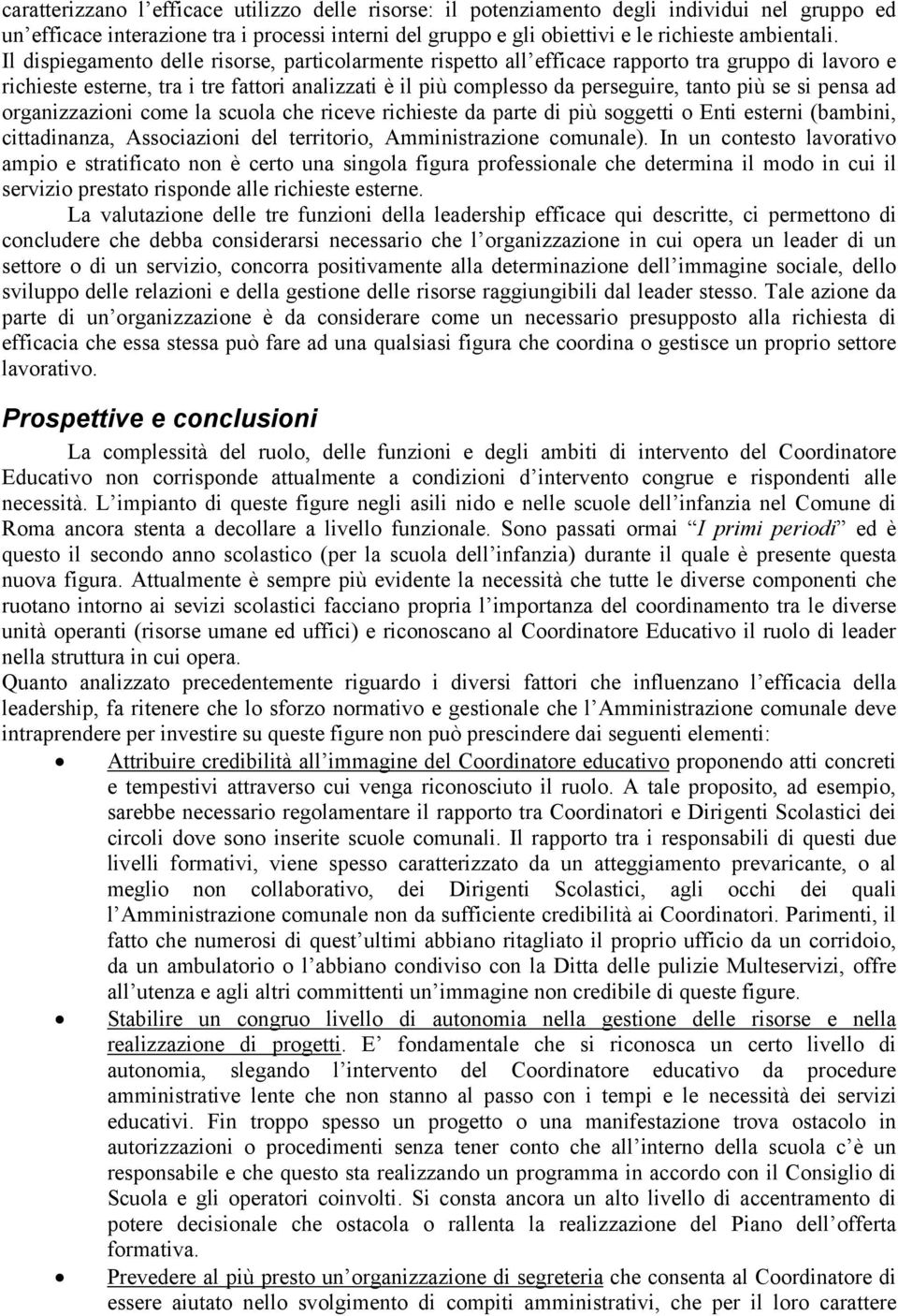 pensa ad organizzazioni come la scuola che riceve richieste da parte di più soggetti o Enti esterni (bambini, cittadinanza, Associazioni del territorio, Amministrazione comunale).