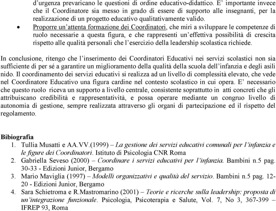 Proporre un attenta formazione dei Coordinatori, che miri a sviluppare le competenze di ruolo necessarie a questa figura, e che rappresenti un effettiva possibilità di crescita rispetto alle qualità