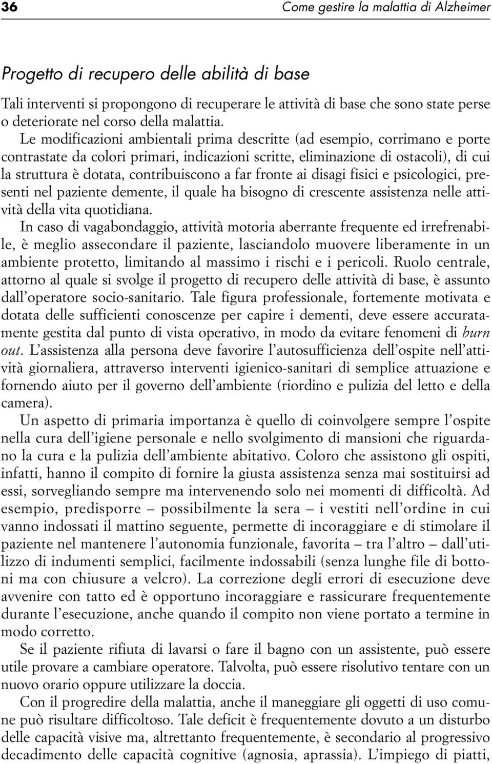 Le modificazioni ambientali prima descritte (ad esempio, corrimano e porte contrastate da colori primari, indicazioni scritte, eliminazione di ostacoli), di cui la struttura è dotata, contribuiscono