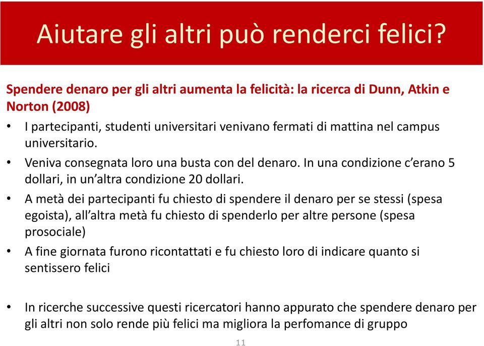 Veniva consegnata loro una busta con del denaro. In una condizione c erano 5 dollari, in un altra condizione 20 dollari.