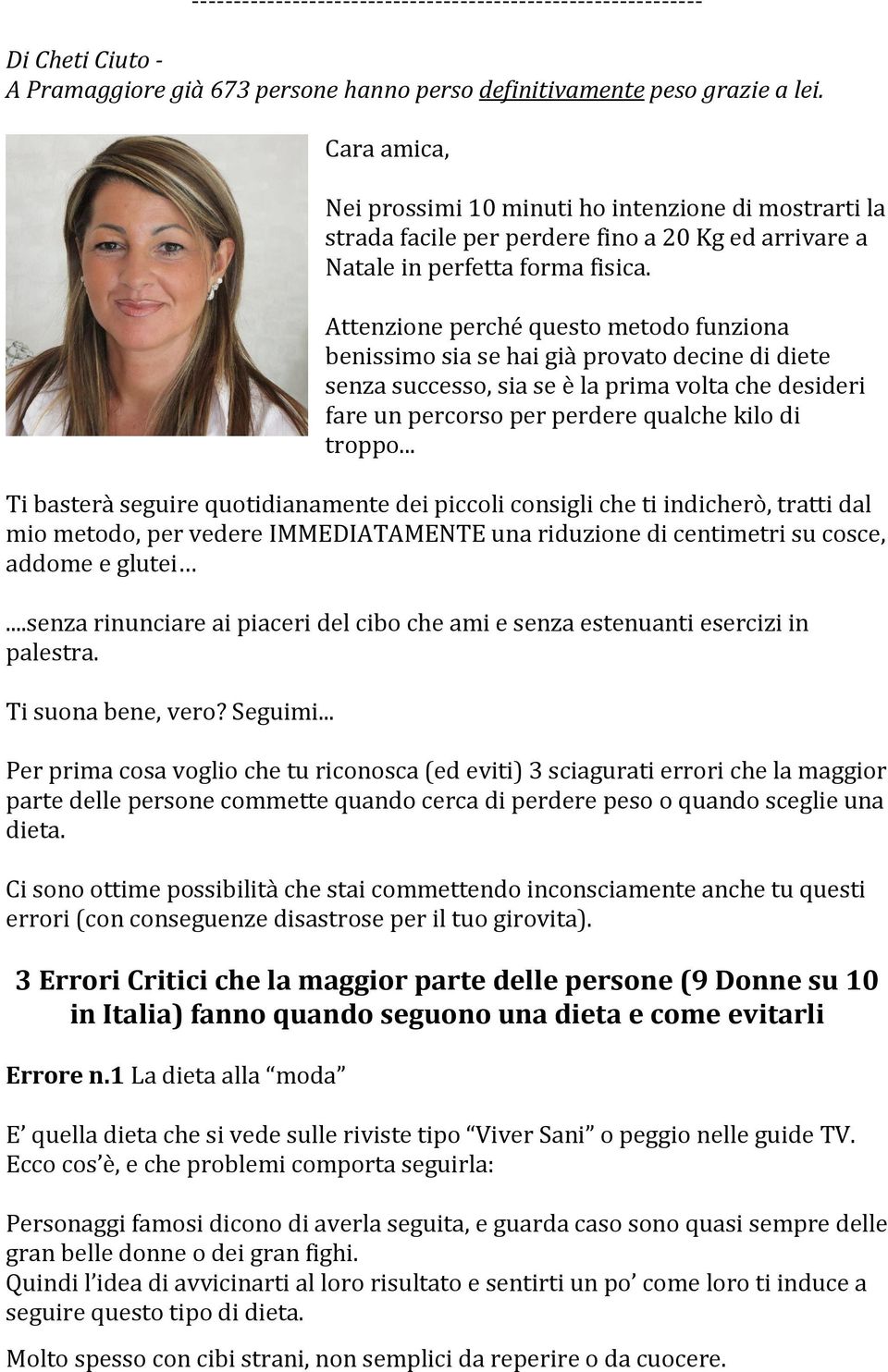 Attenzione perché questo metodo funziona benissimo sia se hai già provato decine di diete senza successo, sia se è la prima volta che desideri fare un percorso per perdere qualche kilo di troppo.