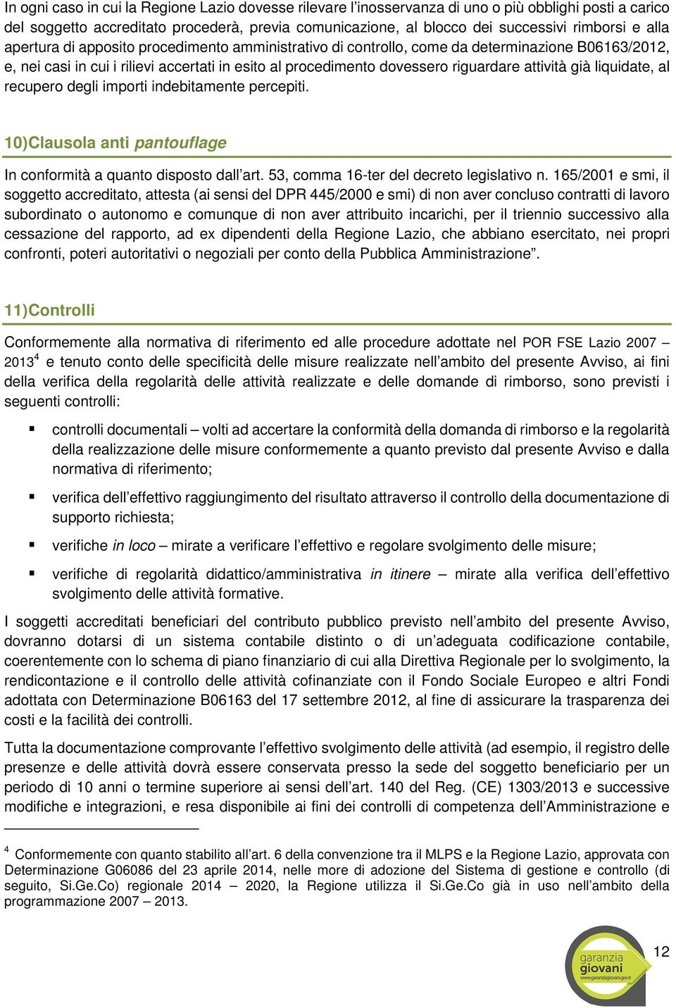 già liquidate, al recupero degli importi indebitamente percepiti. 10) Clausola anti pantouflage In conformità a quanto disposto dall art. 53, comma 16-ter del decreto legislativo n.