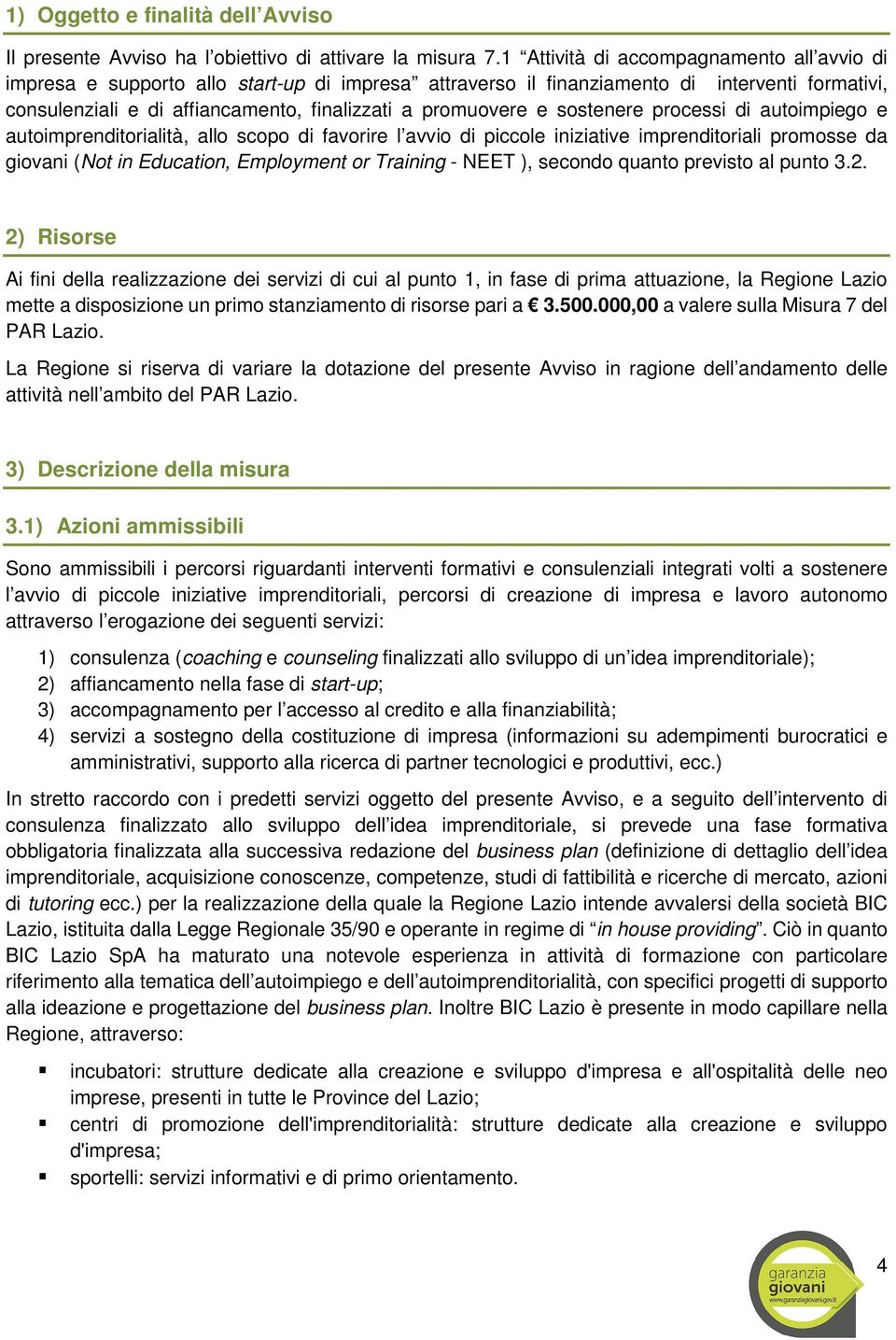 e sostenere processi di autoimpiego e autoimprenditorialità, allo scopo di favorire l avvio di piccole iniziative imprenditoriali promosse da giovani (Not in Education, Employment or Training - NEET