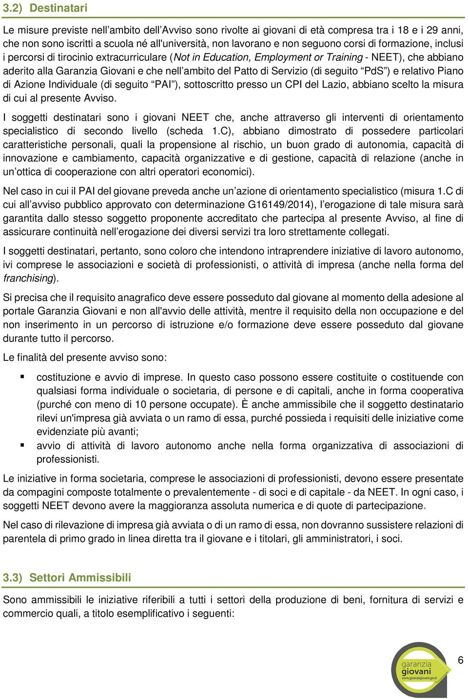 Servizio (di seguito PdS ) e relativo Piano di Azione Individuale (di seguito PAI ), sottoscritto presso un CPI del Lazio, abbiano scelto la misura di cui al presente Avviso.
