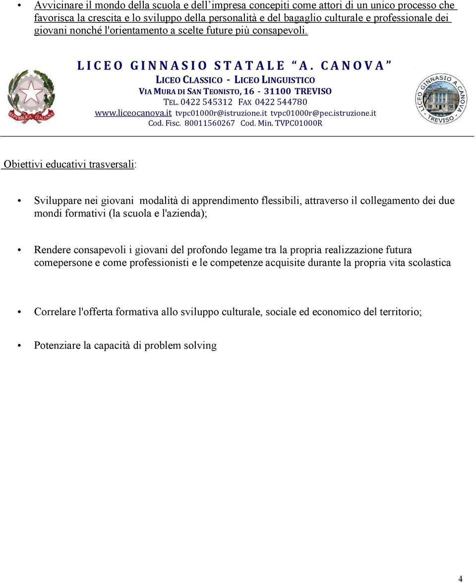 C A N O V A Obiettivi educativi trasversali: Sviluppare nei giovani modalità di apprendimento flessibili, attraverso il collegamento dei due mondi formativi (la scuola e l'azienda); Rendere