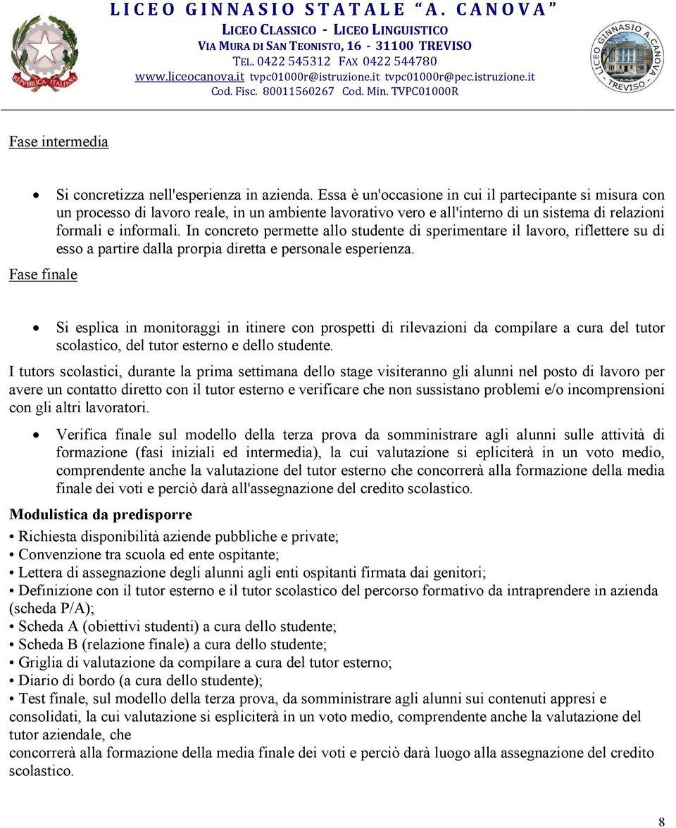 In concreto permette allo studente di sperimentare il lavoro, riflettere su di esso a partire dalla prorpia diretta e personale esperienza.