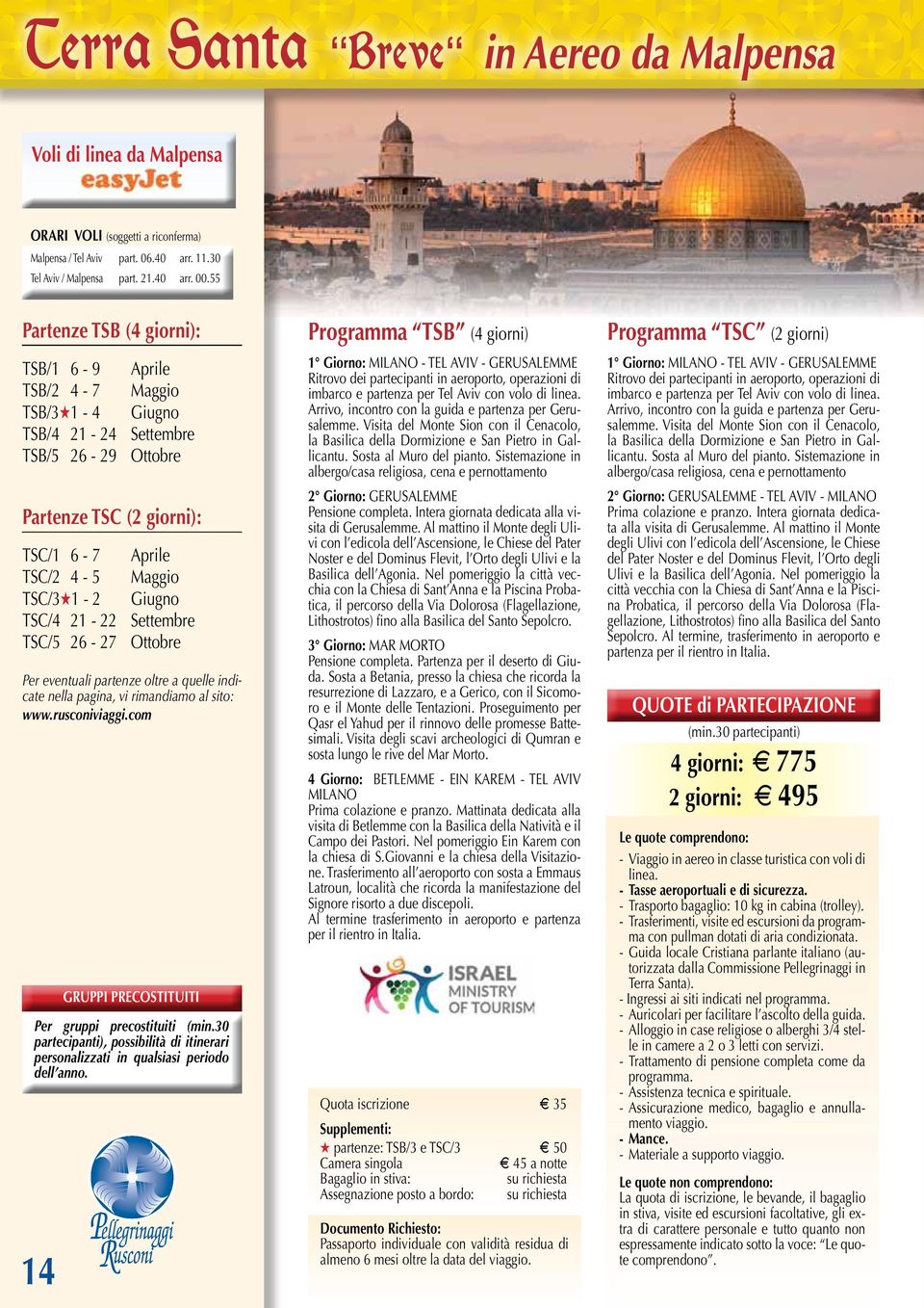 TSC/4 21-22 Settembre TSC/5 26-27 Ottobre Per eventuali partenze oltre a quelle indicate nella pagina, vi rimandiamo al sito: www.rusconiviaggi.com Per gruppi precostituiti (min.