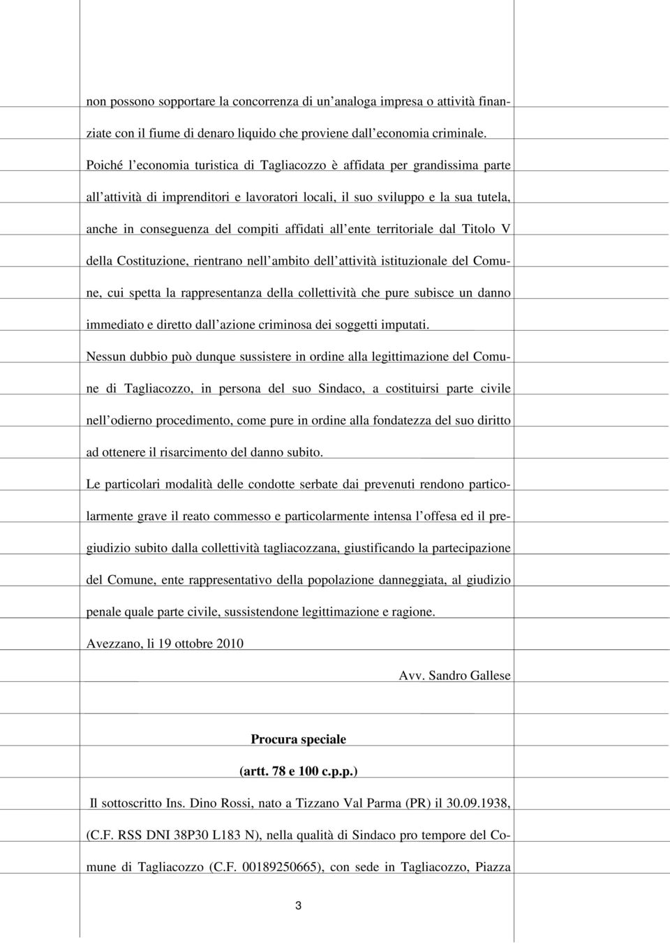 affidati all ente territoriale dal Titolo V della Costituzione, rientrano nell ambito dell attività istituzionale del Comune, cui spetta la rappresentanza della collettività che pure subisce un danno