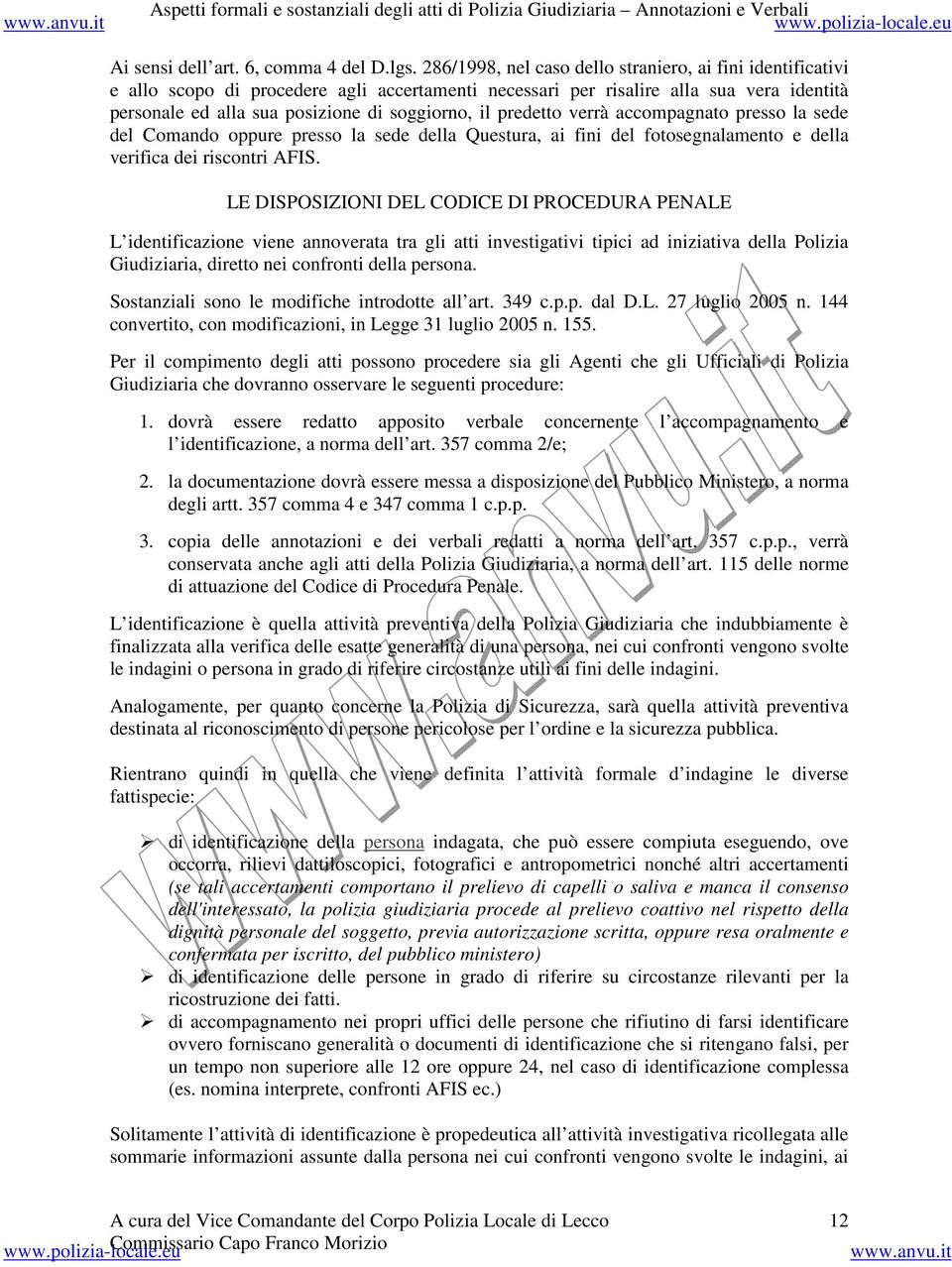 predetto verrà accompagnato presso la sede del Comando oppure presso la sede della Questura, ai fini del fotosegnalamento e della verifica dei riscontri AFIS.