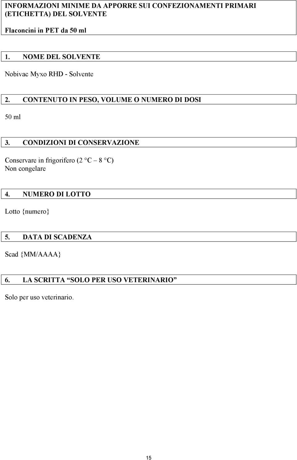 CONDIZIONI DI CONSERVAZIONE Conservare in frigorifero (2 C 8 C) Non congelare 4.