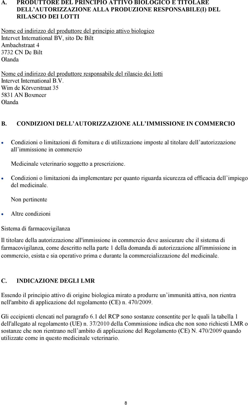 CONDIZIONI DELL AUTORIZZAZIONE ALL IMMISSIONE IN COMMERCIO Condizioni o limitazioni di fornitura e di utilizzazione imposte al titolare dell autorizzazione all immissione in commercio Medicinale