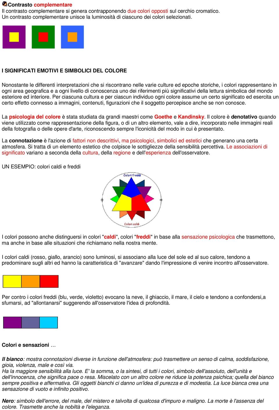 I SIGNIFICATI EMOTIVI E SIMBOLICI DEL COLORE Nonostante le differenti interpretazioni che si riscontrano nelle varie culture ed epoche storiche, i colori rappresentano in ogni area geografica e a