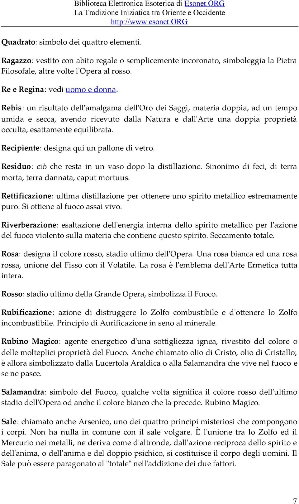 Rebis: un risultato dell'amalgama dell'oro dei Saggi, materia doppia, ad un tempo umida e secca, avendo ricevuto dalla Natura e dall'arte una doppia proprietà occulta, esattamente equilibrata.