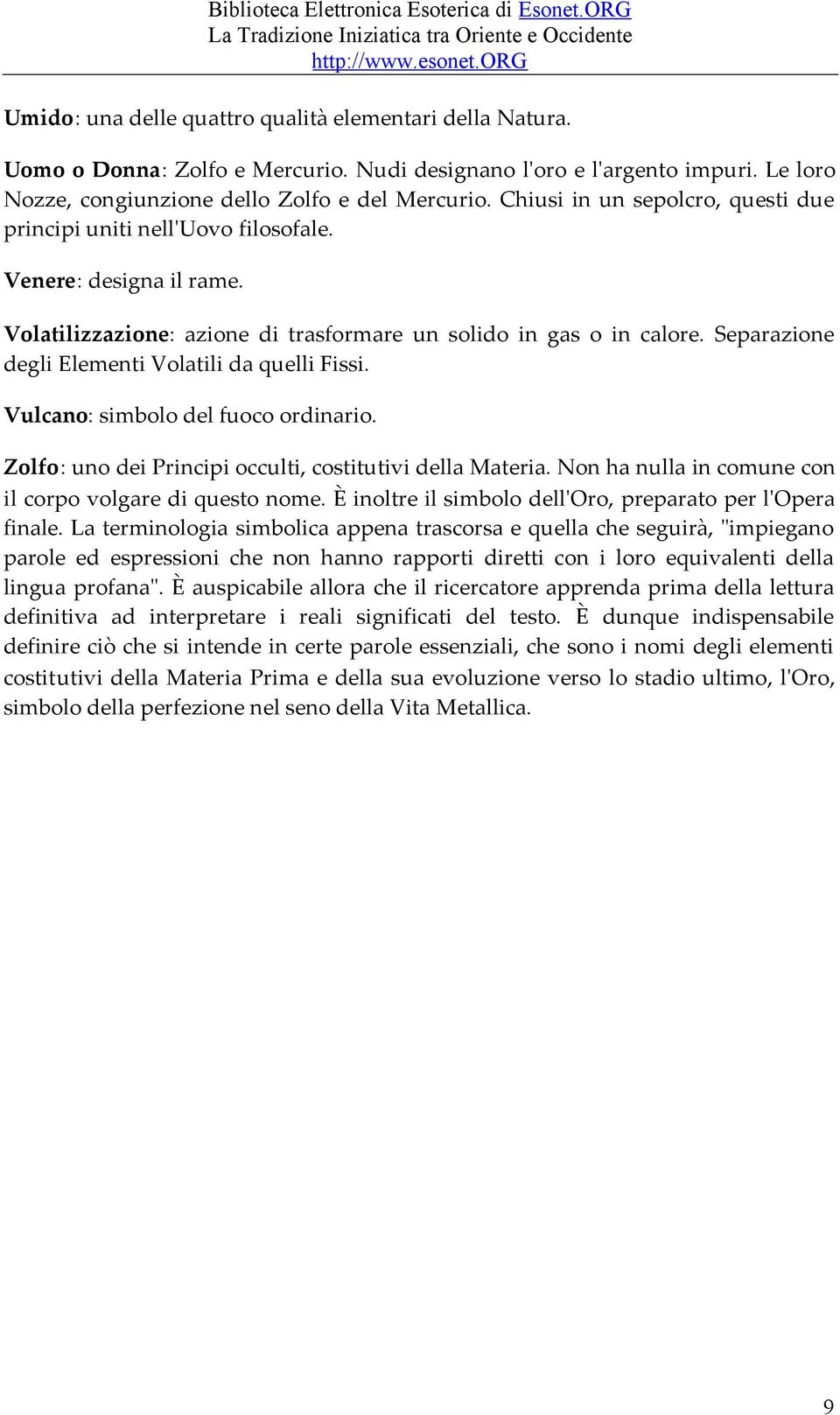 Separazione degli Elementi Volatili da quelli Fissi. Vulcano: simbolo del fuoco ordinario. Zolfo: uno dei Principi occulti, costitutivi della Materia.